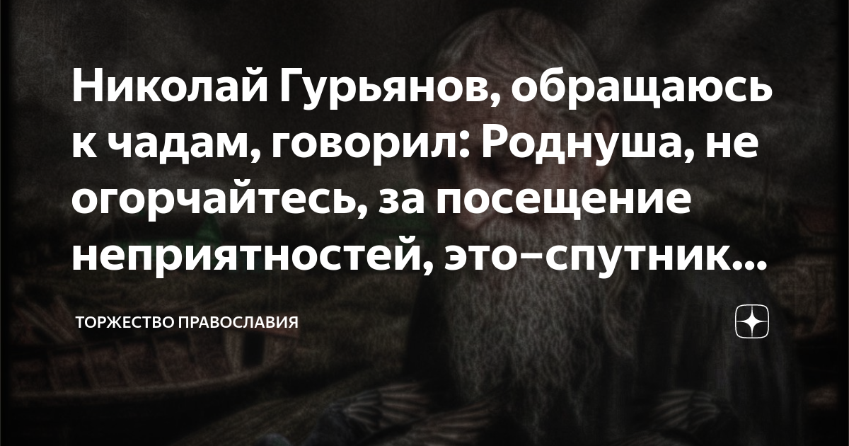 Николай Гурьянов, обращаюсь к чадам, говорил: Роднуша, не огорчайтесь ...