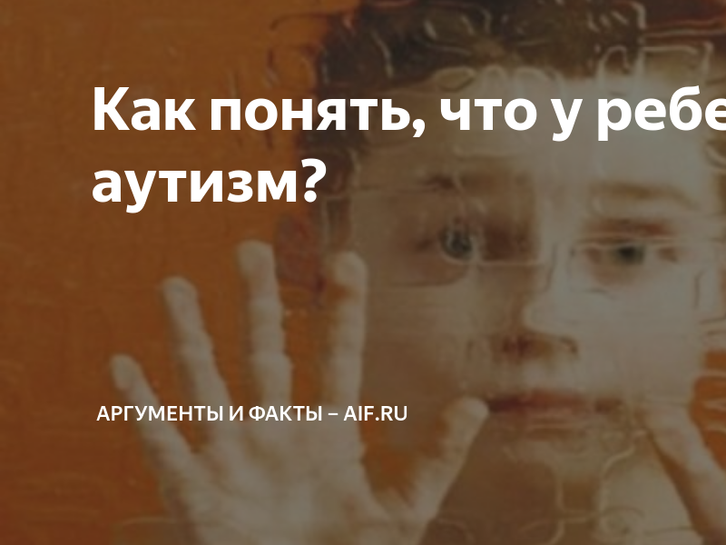 Как понять, что у ребенка аутизм? | Аргументы и факты – aif.ru | Дзен