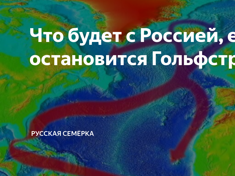 Что будет с Россией, если остановится Гольфстрим | Русская Семёрка | Дзен