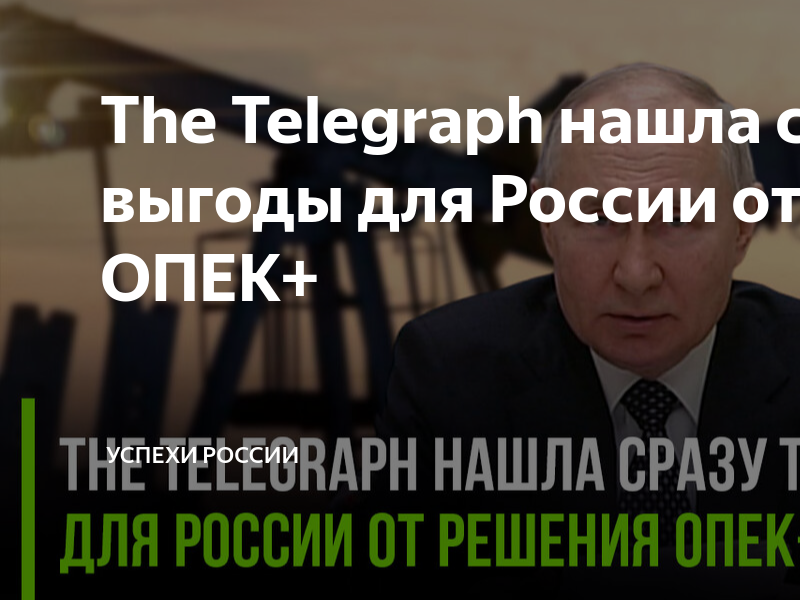 The Telegraph нашла сразу три выгоды для России от решения ОПЕК ...