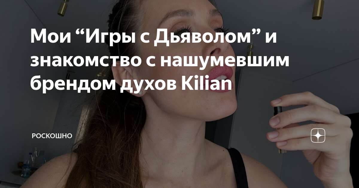Мои “Игры с Дьяволом” и знакомство с нашумевшим брендом духов Kilian ...