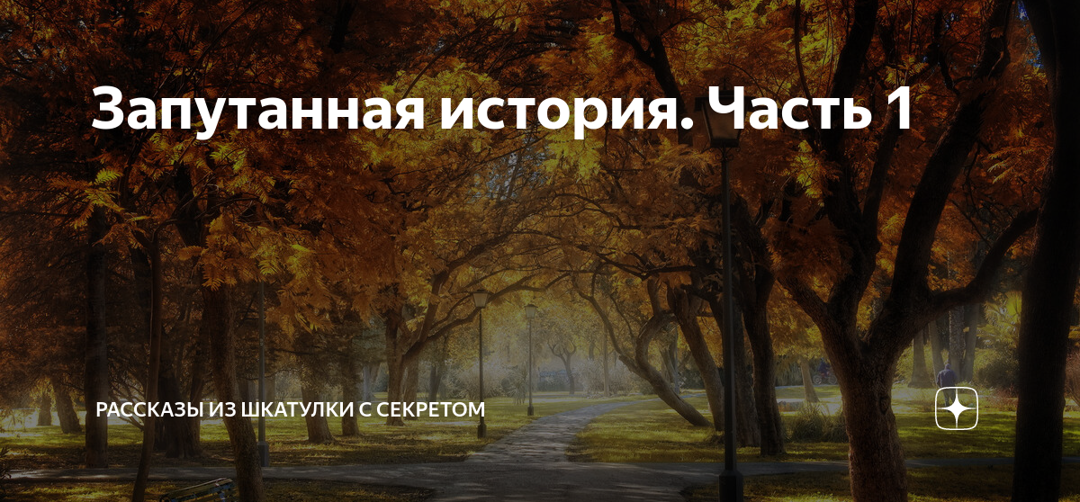 Запутанная история. Часть 1 | Рассказы из шкатулки с секретом | Дзен