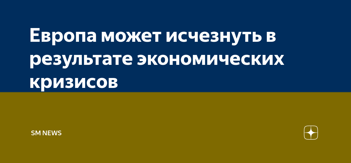 Европа может исчезнуть в результате экономических кризисов | SM NEWS | Дзен