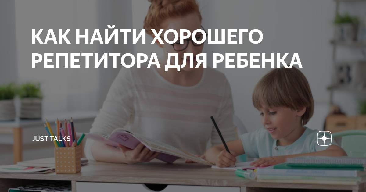КАК НАЙТИ ХОРОШЕГО РЕПЕТИТОРА ДЛЯ РЕБЕНКА | JustTalks | Дзен