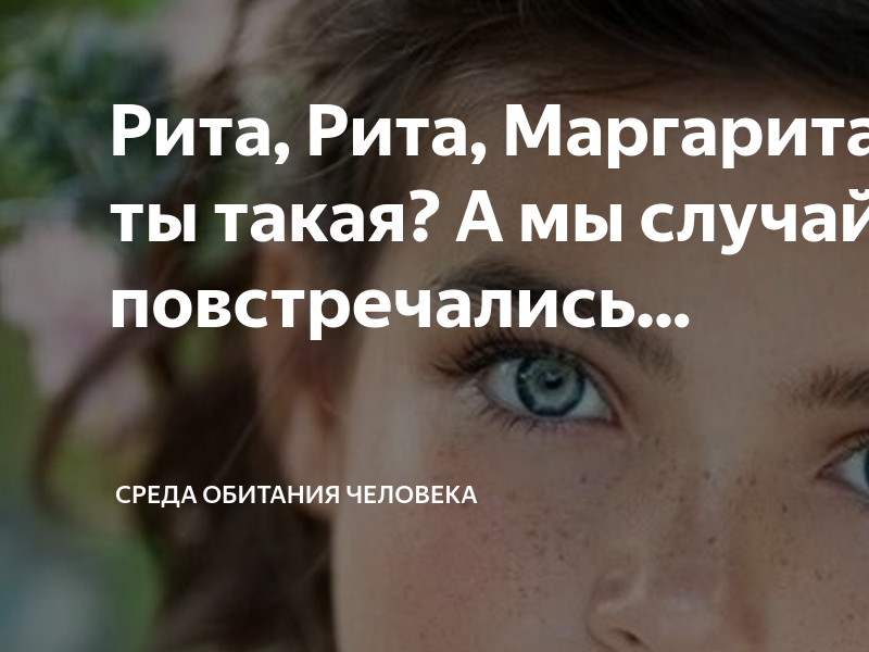Рита, Рита, Маргарита, кто же ты такая? А мы случайно повстречались ...