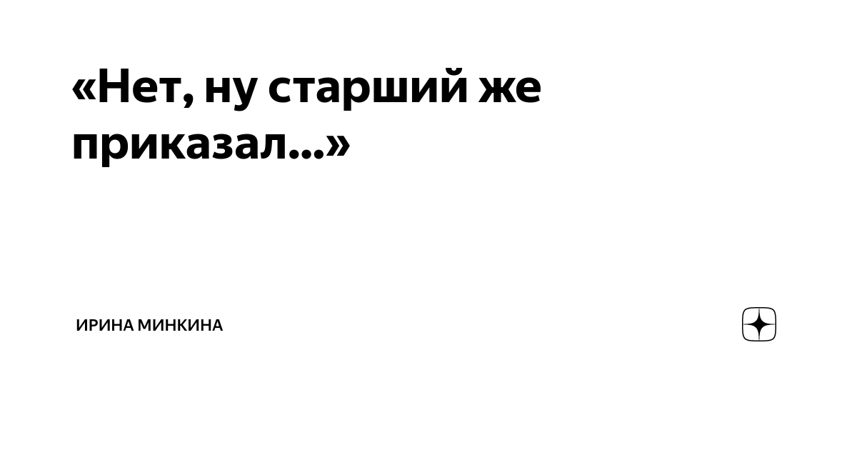 «Нет, ну старший же приказал…» | Ирина Минкина | Дзен