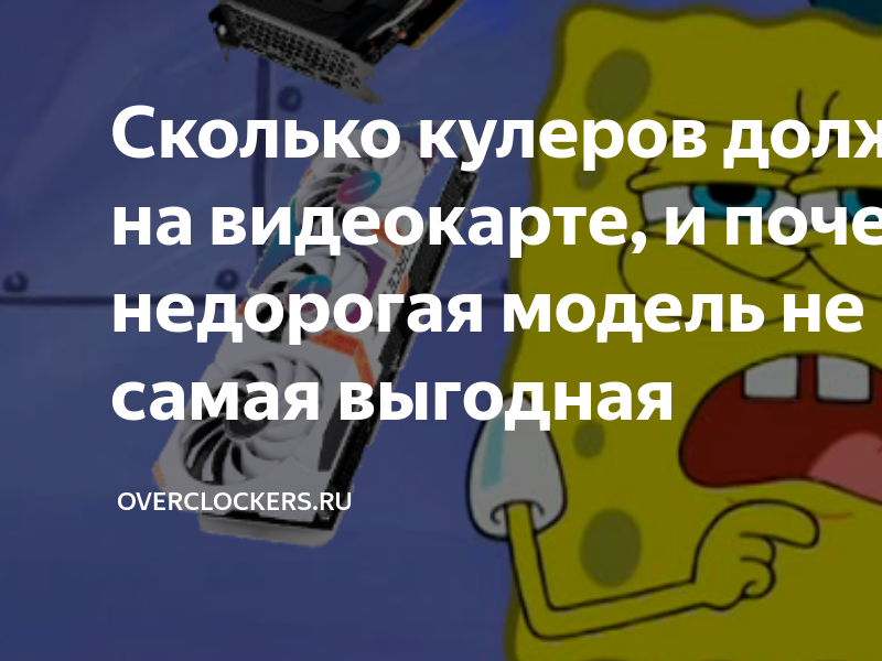 Сколько кулеров должно быть на видеокарте, и почему самая недорогая ...