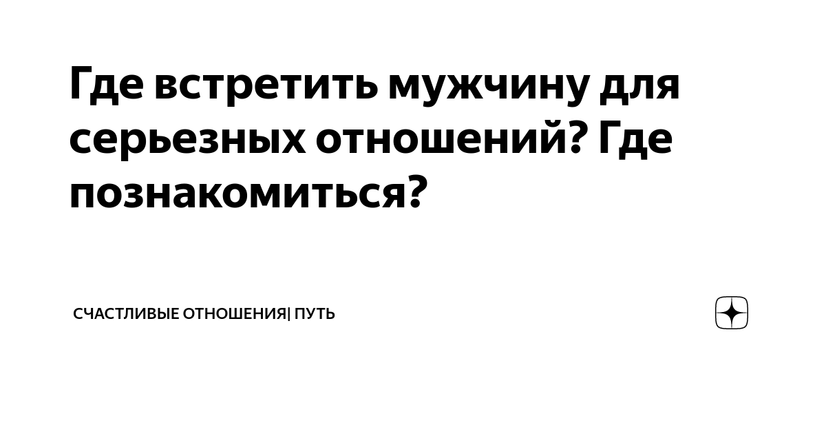 Как познакомиться с мужчиной для серьезных отношений | PSYCHOLOGIES