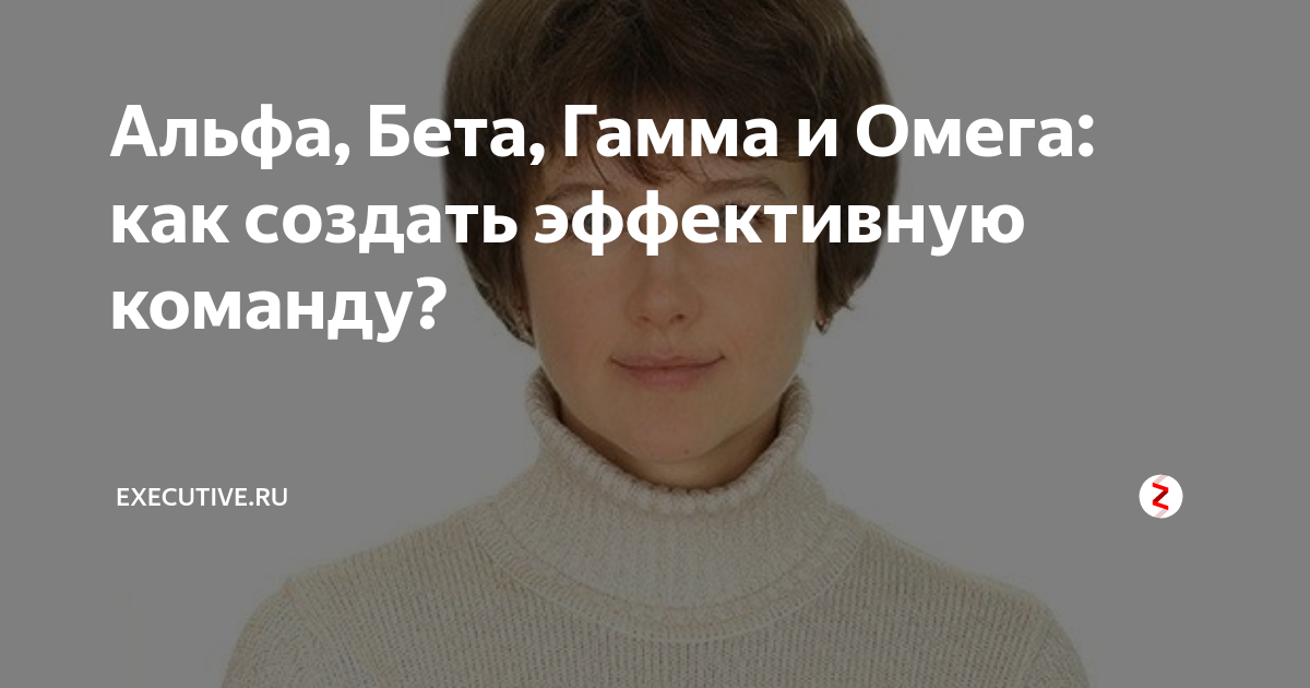 Альфа, Бета, Гамма и Омега: как создать эффективную команду ...