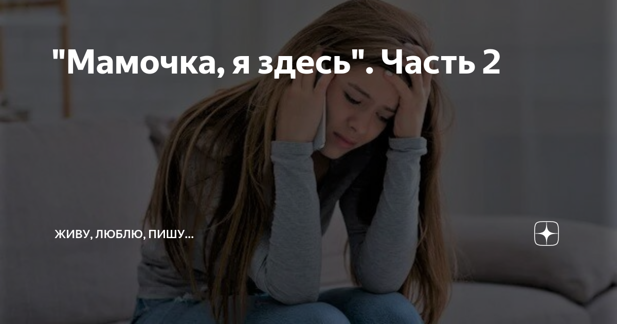 "Мамочка, я здесь". Часть 2 | Живу, люблю, пишу... | Дзен