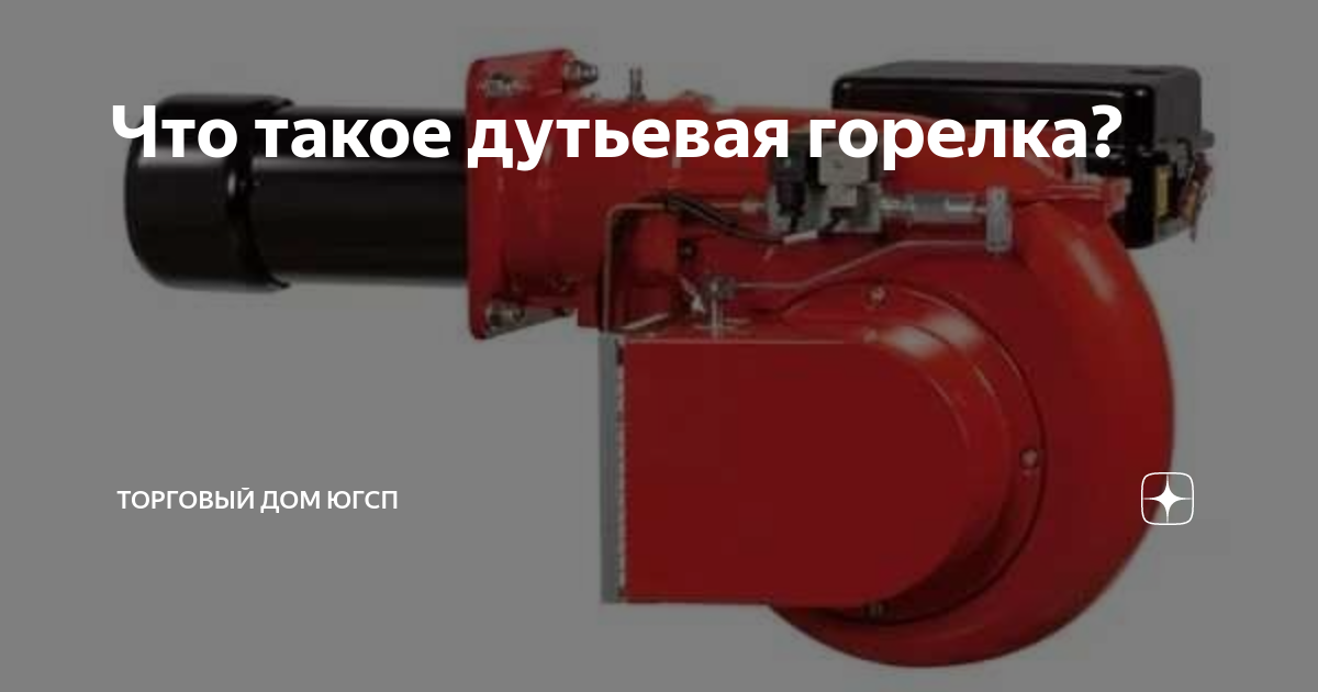 Что такое дутьевая горелка? | Торговый дом ЮГСП | Дзен