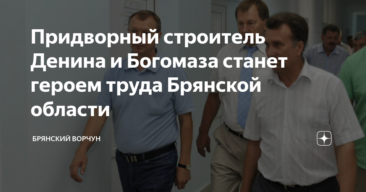 Придворный строитель Денина и Богомаза станет героем труда Брянской ...