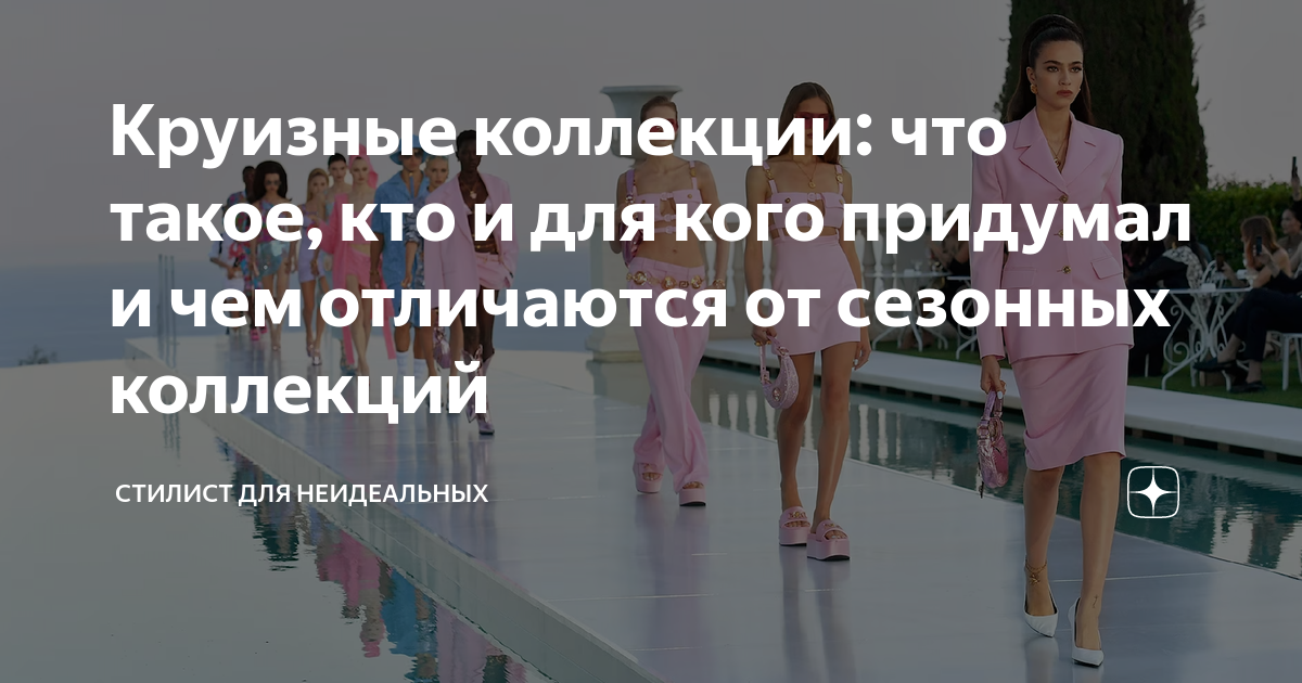 Круизные коллекции: что такое, кто и для кого придумал и чем отличаются ...