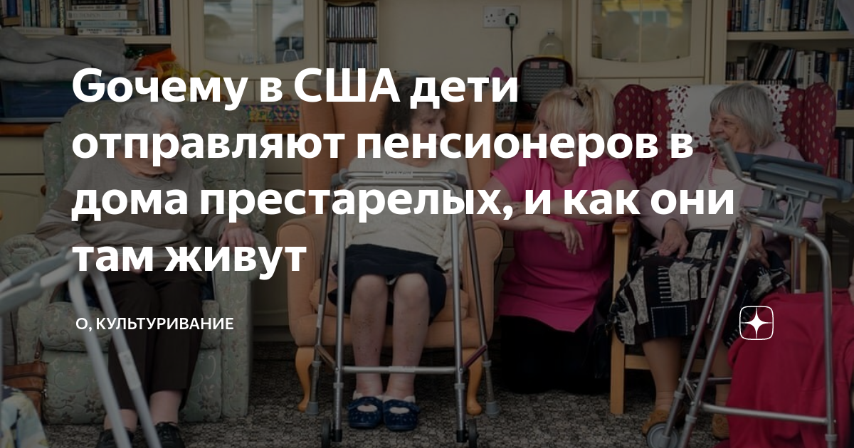 Gочему в США дети отправляют пенсионеров в дома престарелых, и как они ...