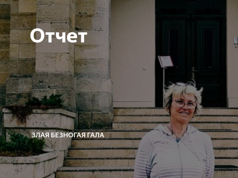 Отчет | Злая безногая ГАЛА | Дзен