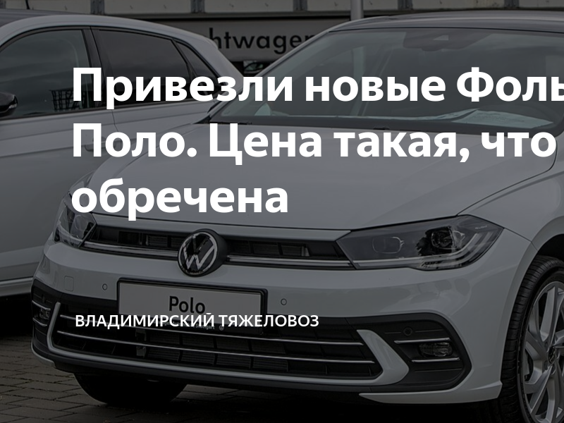Привезли новые Фольксваген Поло. Цена такая, что машина обречена ...