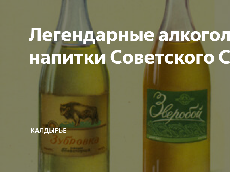 Легендарные алкогольные напитки Советского Союза | Калдырье | Дзен