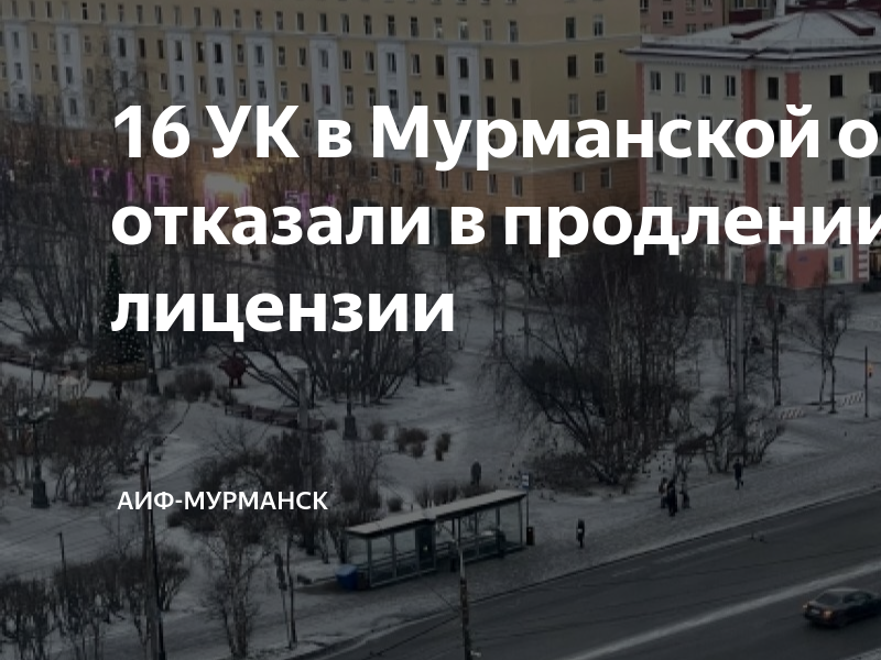 16 УК в Мурманской области отказали в продлении лицензии | АиФ-Мурманск ...