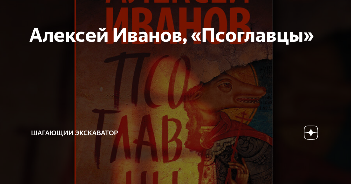 Алексей Иванов, «Псоглавцы» | Шагающий экскаватор | Дзен