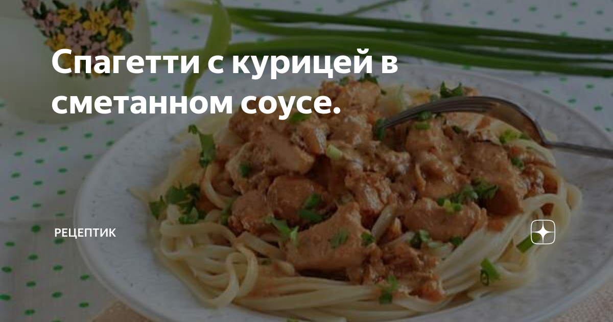 Спагетти с курицей в сметанном соусе — рецепт с фото пошагово