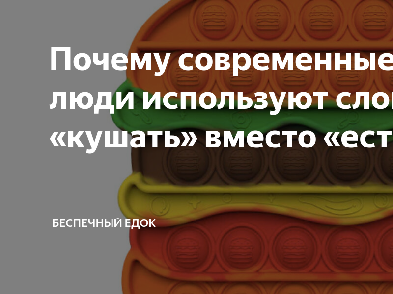 Почему современные молодые люди используют слово «кушать» вместо «есть ...