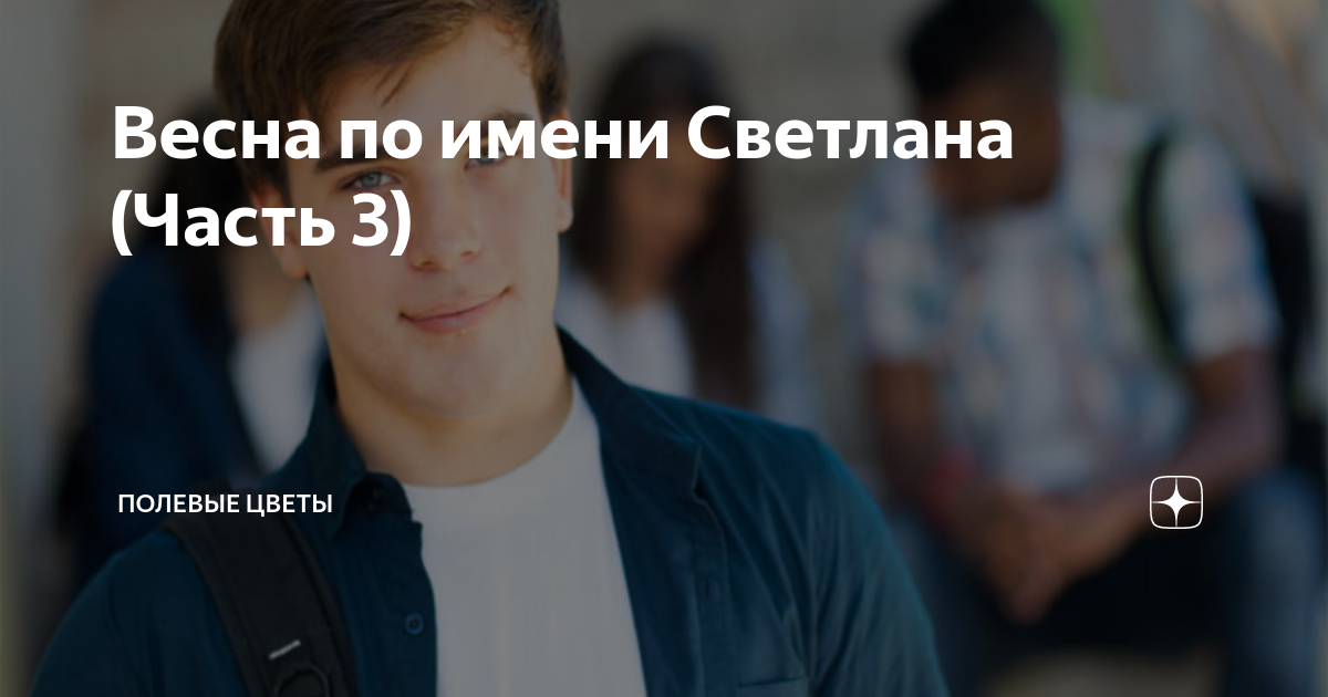 Весна по имени Светлана (Часть 3) | Полевые цветы | Дзен