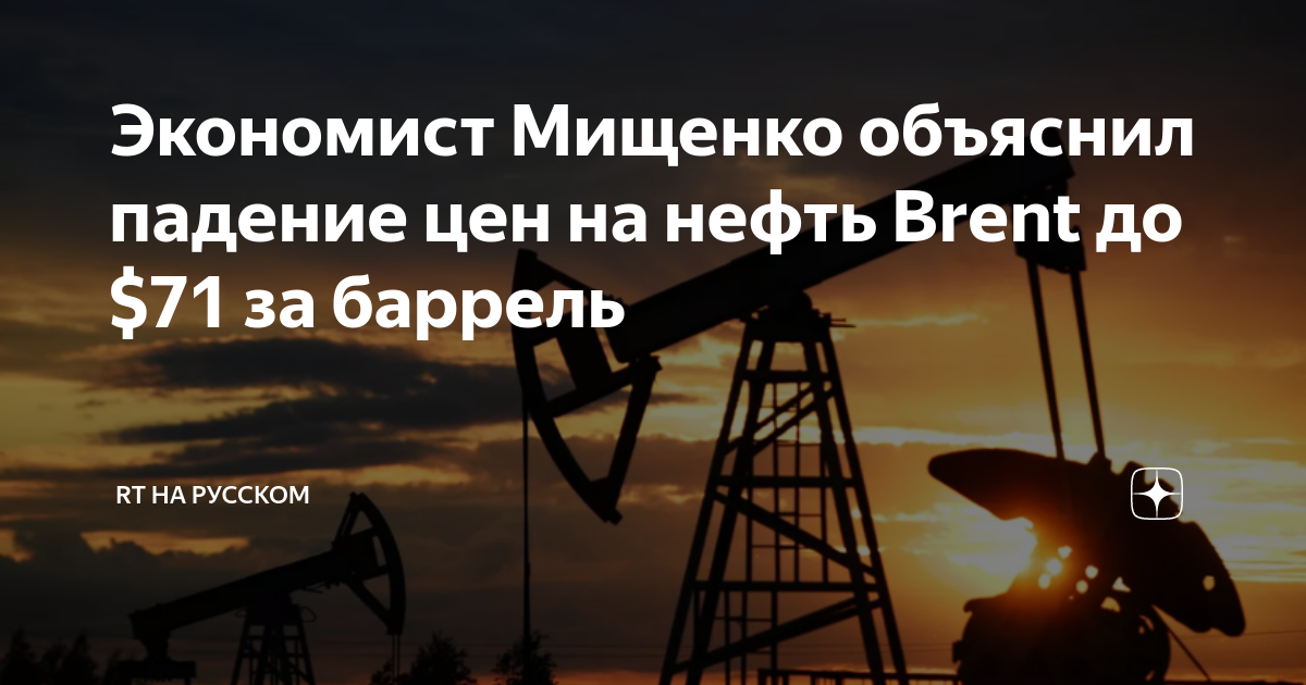 Экономист Мищенко объяснил падение цен на нефть Brent до $71 за баррель ...