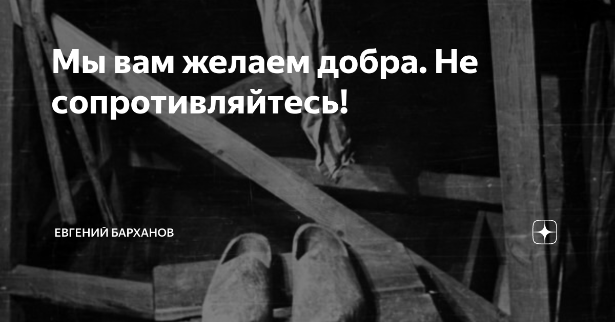 Мы вам желаем добра. Не сопротивляйтесь! | Евгений Барханов | Дзен