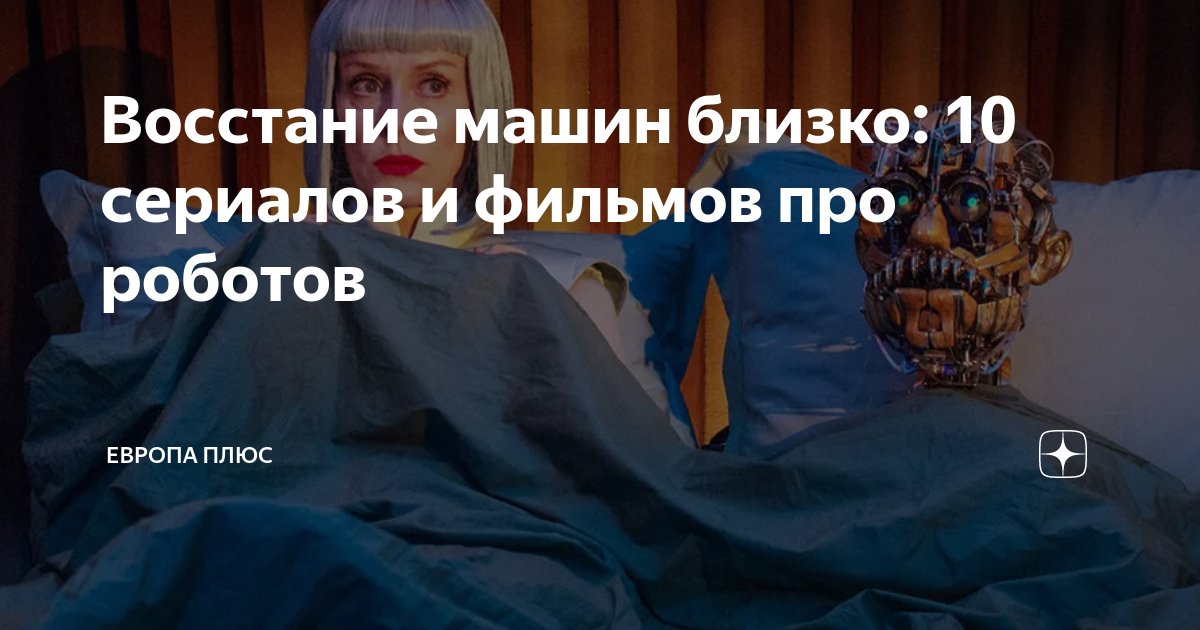 Восстание машин близко: 10 сериалов и фильмов про роботов | Европа Плюс ...