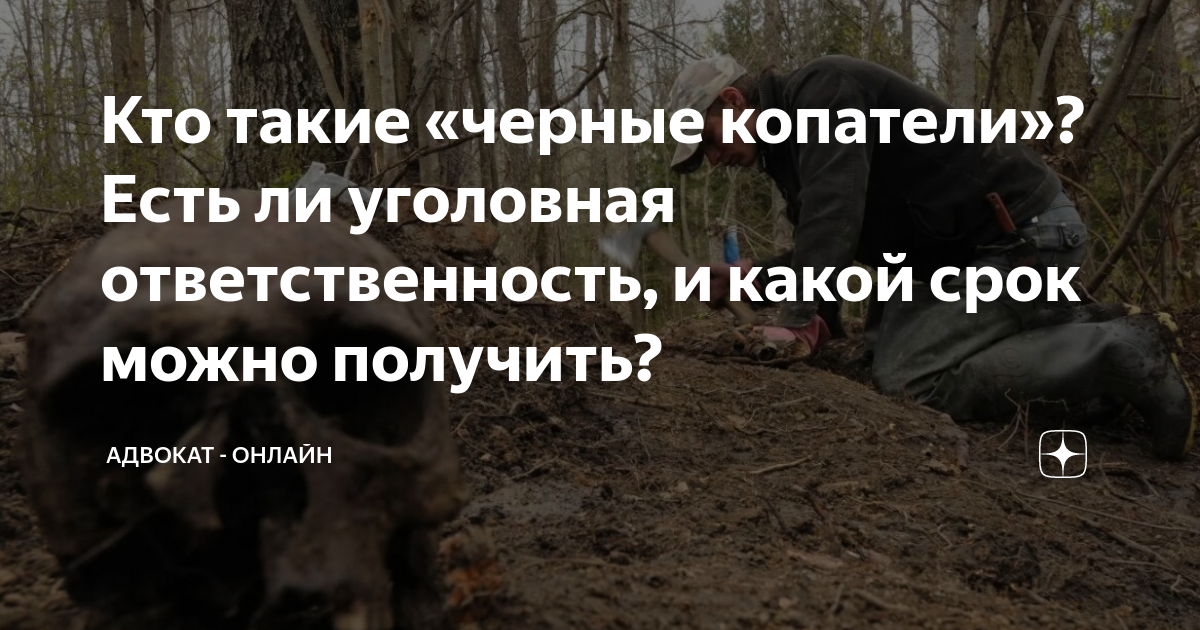 Кто такие «черные копатели»? Есть ли уголовная ответственность, и какой ...