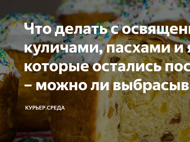 Что делать, если испортились пасхальные яйца и куличи?