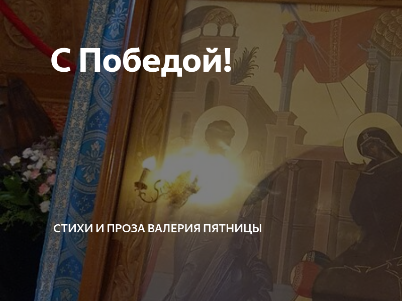 С Победой! | Стихи и проза Валерия Пятницы | Дзен