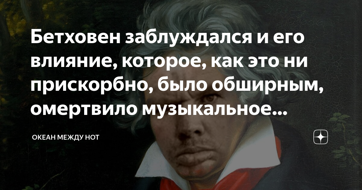 Бетховен заблуждался и его влияние, которое, как это ни прискорбно ...