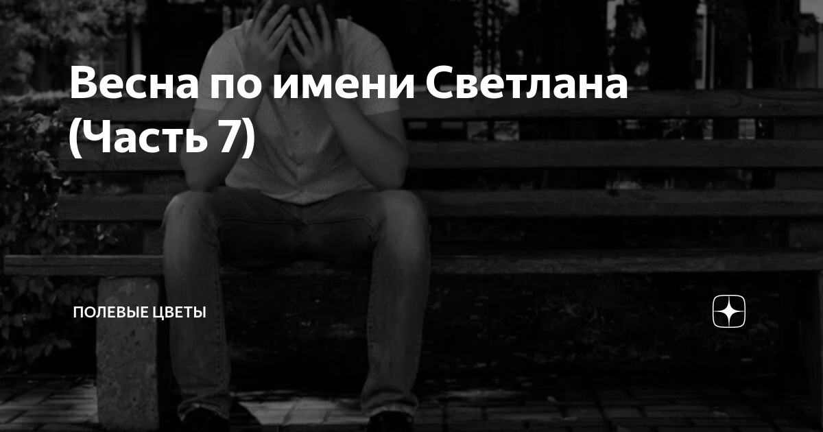 Весна по имени Светлана (Часть 7) | Полевые цветы | Дзен