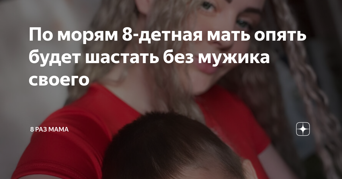 По морям 8-детная мать опять будет шастать без мужика своего | 8 раз ...