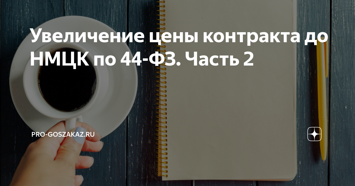 Увеличение цены контракта до НМЦК по 44-ФЗ. Часть 2 | pro-goszakaz.ru ...