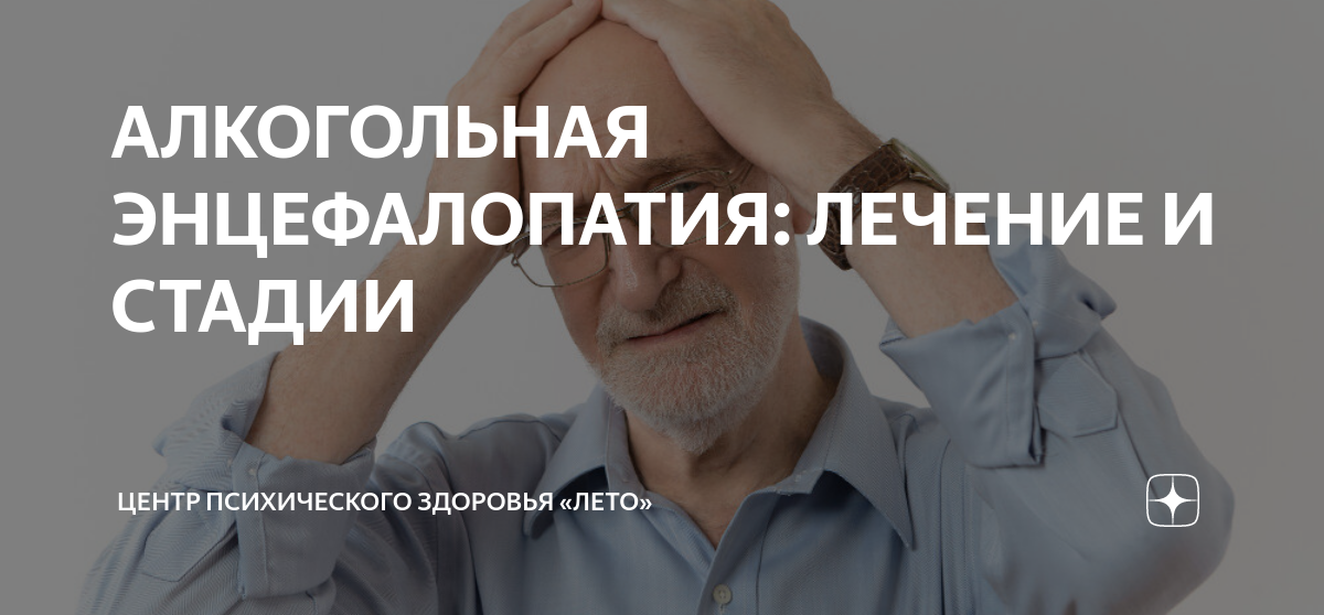 АЛКОГОЛЬНАЯ ЭНЦЕФАЛОПАТИЯ: ЛЕЧЕНИЕ И СТАДИИ | Центр психического ...