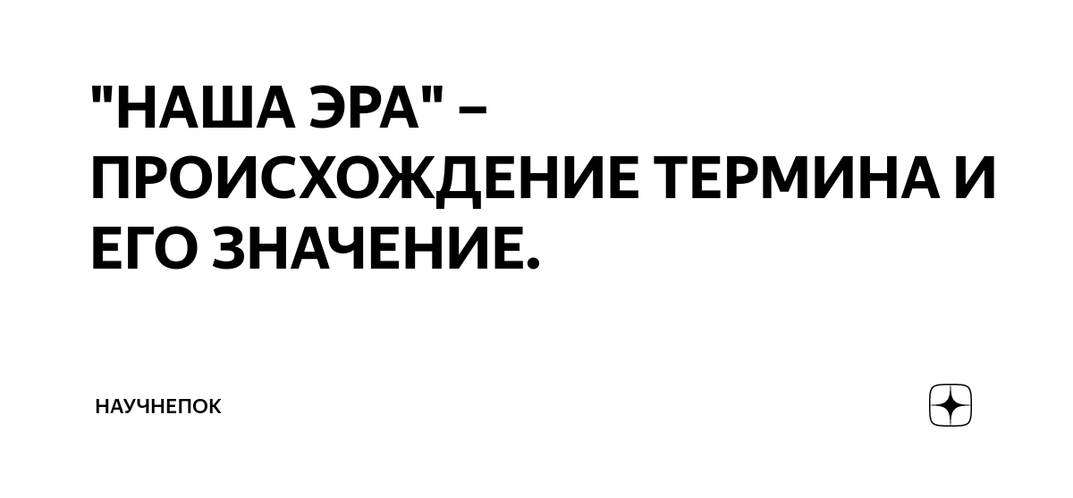 Наша эра: когда началась и почему? Исторический обзор