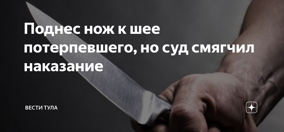 Поднес нож к шее потерпевшего, но суд смягчил наказание | Вести Тула | Дзен