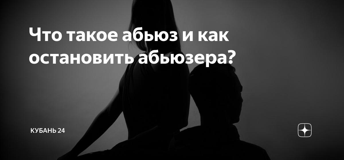 Что такое абьюз и как остановить абьюзера? | Кубань 24. Полезное | Дзен