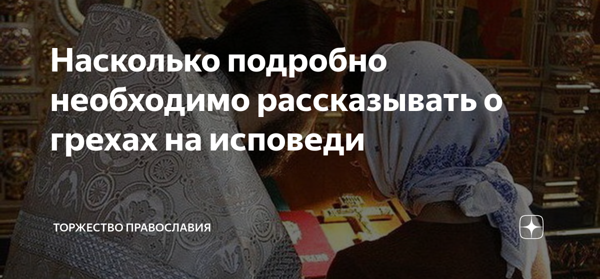 Насколько подробно необходимо рассказывать о грехах на исповеди ...