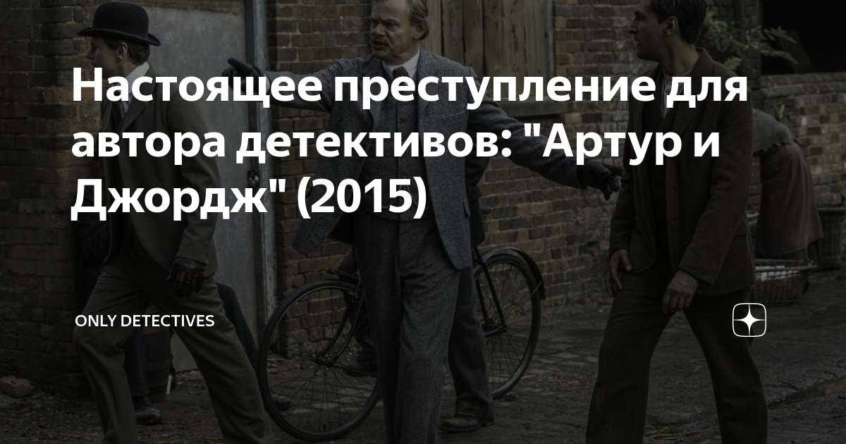 Настоящее преступление для автора детективов: "Артур и Джордж" (2015 ...