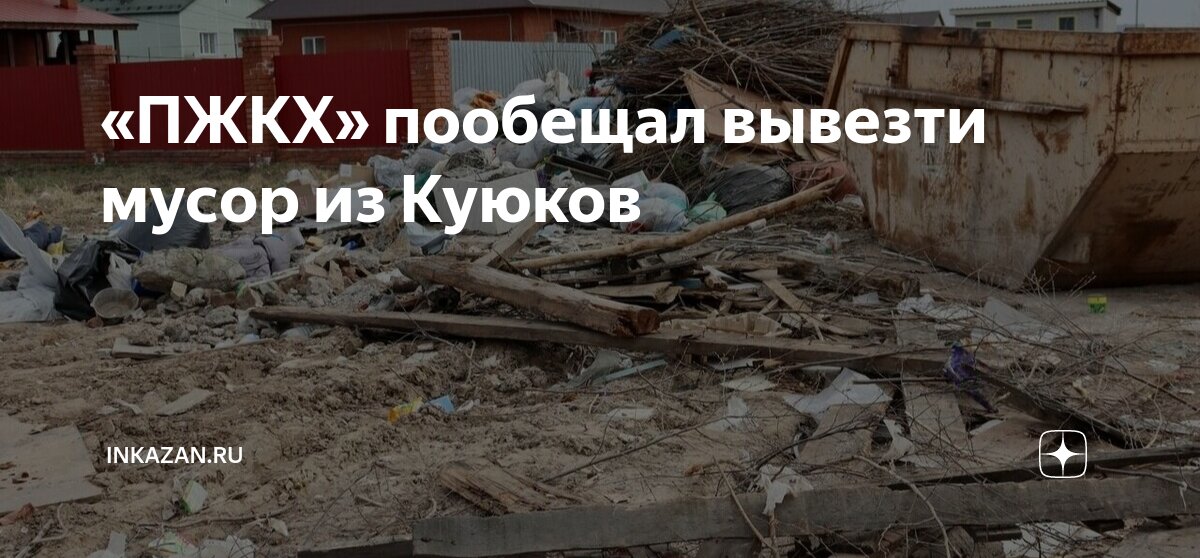 «ПЖКХ» пообещал вывезти мусор из Куюков | inkazan.ru | Дзен
