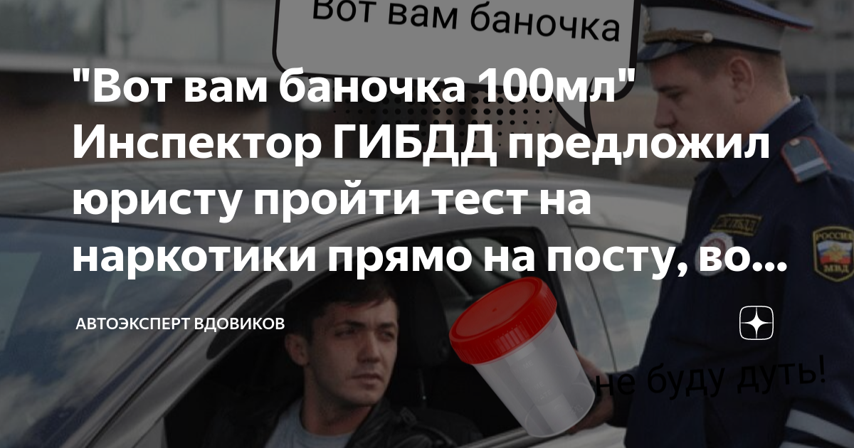 Вот вам баночка 100мл Инспектор ГИБДД предложил юристу пройти тест на наркотики прямо на посту, вот как тот ответил (одной фразой) | Автоэксперт на пенсии | Дзен