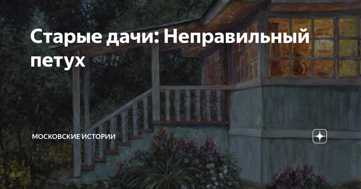 Старые дачи: Неправильный петух | Московские истории | Дзен
