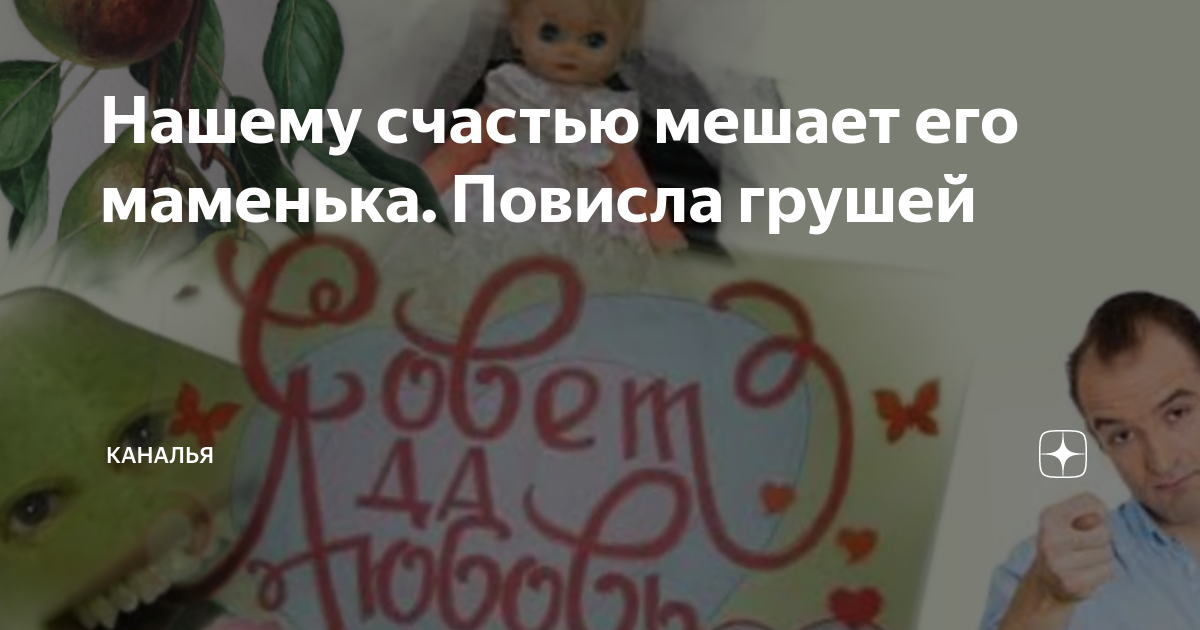 Нашему счастью мешает его маменька. Повисла грушей | Каналья | Дзен