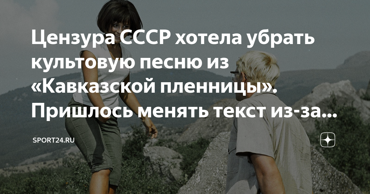 Цензура СССР хотела убрать культовую песню из «Кавказской пленницы ...