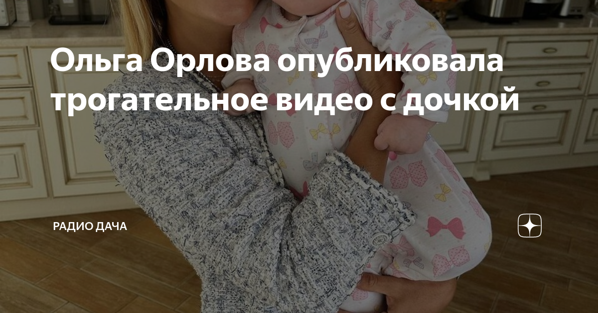 Ольга Орлова опубликовала трогательное видео с дочкой | Радио Дача | Дзен