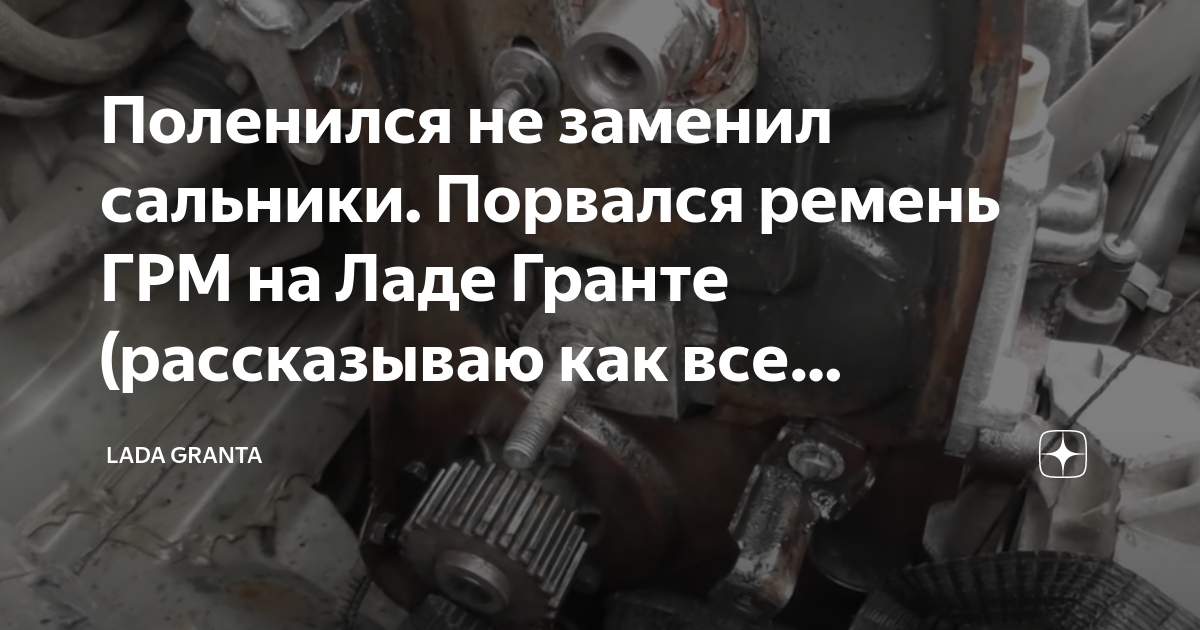 Поленился не заменил сальники. Порвался ремень ГРМ на Ладе Гранте ...