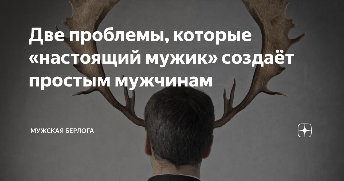 Две проблемы, которые «настоящий мужик» создаёт простым мужчинам ...